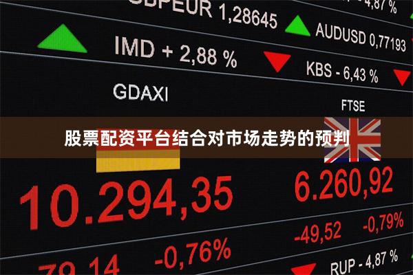 股票配资平台结合对市场走势的预判