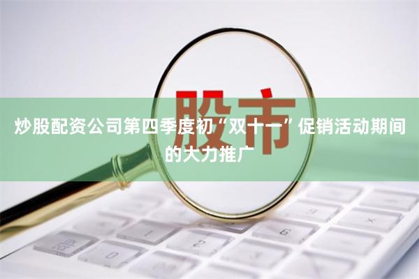 炒股配资公司第四季度初“双十一”促销活动期间的大力推广