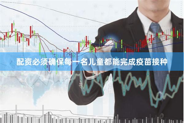 配资必须确保每一名儿童都能完成疫苗接种