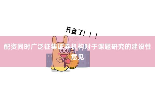 配资同时广泛征集证券机构对于课题研究的建设性意见